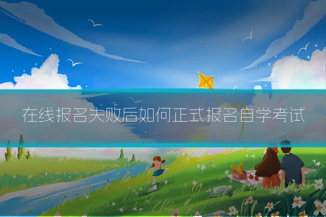 在线报名失败后如何正式报名自学考试
