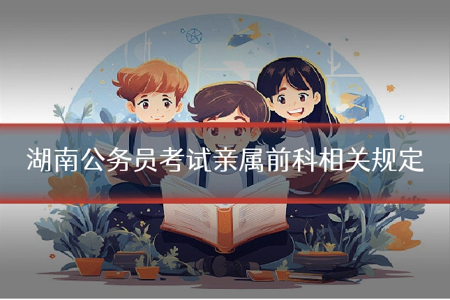 湖南公务员考试亲属前科相关规定
