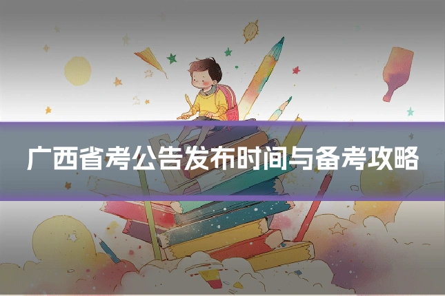 广西省考公告发布时间与备考攻略