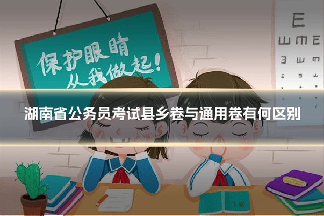 湖南省公务员考试县乡卷与通用卷有何区别