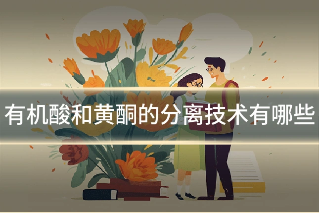 有机酸和黄酮的分离技术有哪些