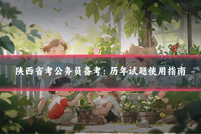 陕西省考公务员备考:历年试题使用指南