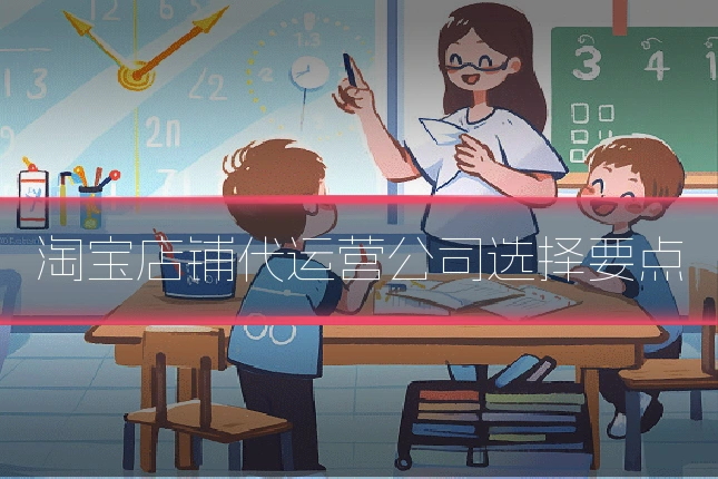淘宝店铺代运营公司选择要点