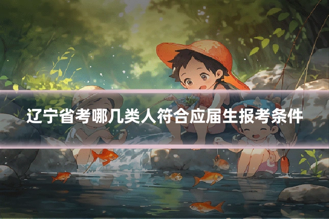 辽宁省考哪几类人符合应届生报考条件