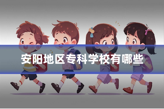 安阳地区专科学校有哪些