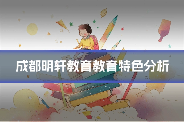 成都明轩教育教育特色分析