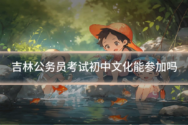 吉林公务员考试初中文化能参加吗