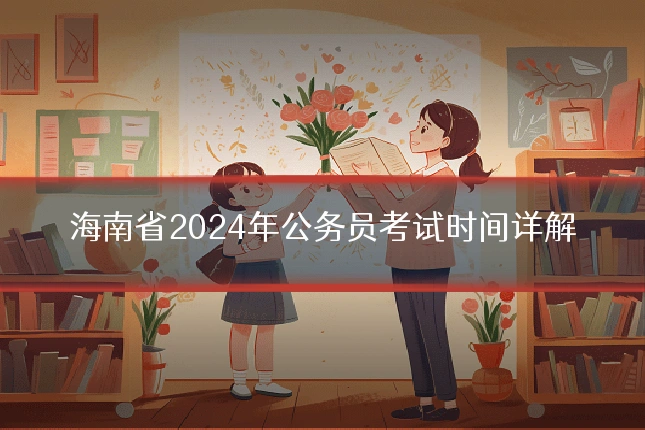海南省2024年公务员考试时间详解