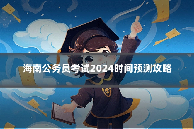 海南公务员考试2024时间预测攻略