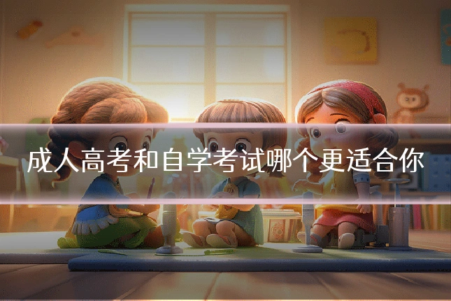 成人高考和自学考试哪个更适合你
