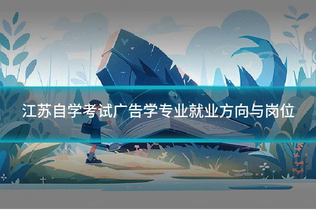 江苏自学考试广告学专业就业方向与岗位