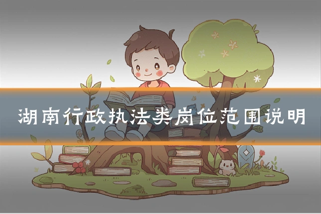 湖南行政执法类岗位范围说明