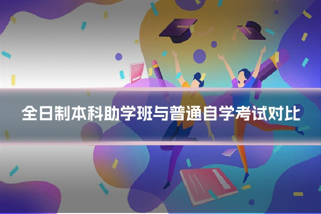 全日制本科助学班与普通自学考试对比