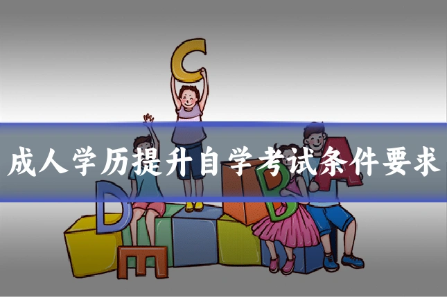 成人学历提升自学考试条件要求