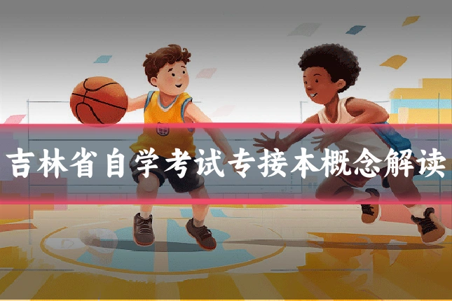 吉林省自学考试专接本概念解读