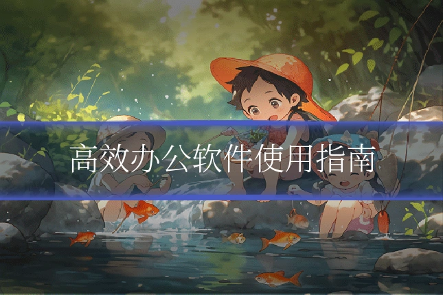 高效办公软件使用指南