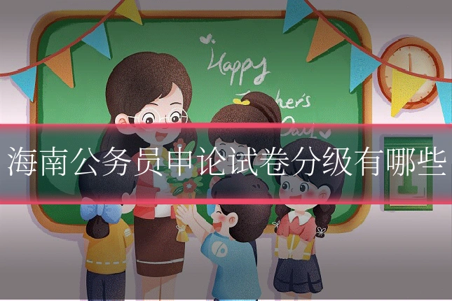 海南公务员申论试卷分级有哪些
