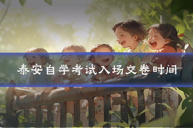泰安自学考试入场交卷时间