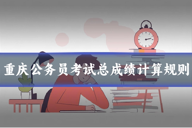 重庆公务员考试总成绩计算规则