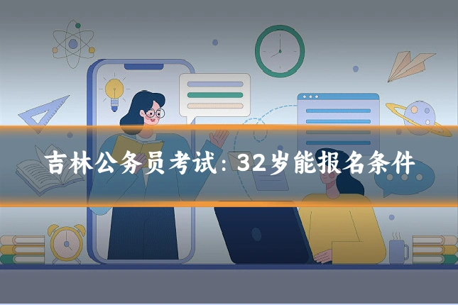 吉林公务员考试：32岁能报名条件