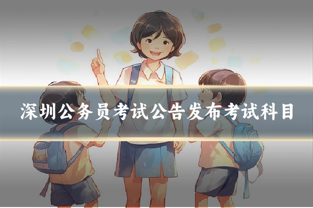 深圳公务员考试公告发布考试科目
