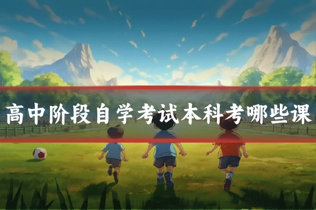 高中阶段自学考试本科考哪些课