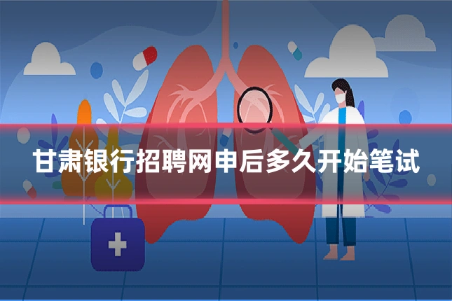 甘肃银行招聘网申后多久开始笔试