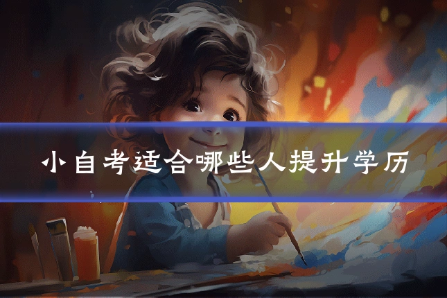 小自考适合哪些人提升学历
