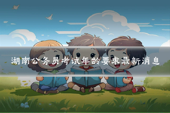 湖南公务员考试年龄要求最新消息