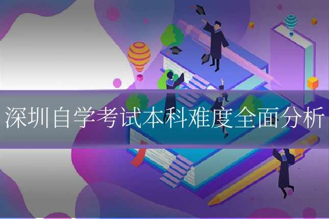 深圳自学考试本科难度全面分析