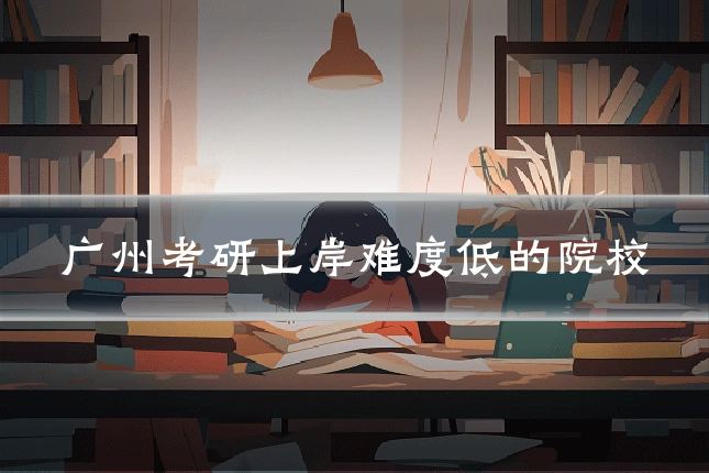 广州考研上岸难度低的院校