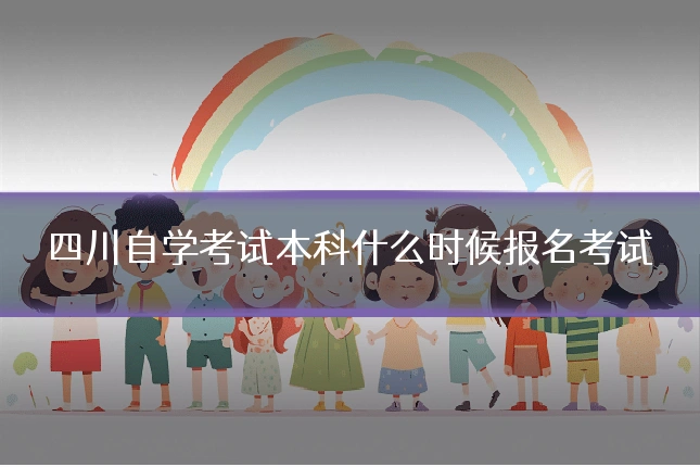 四川自学考试本科什么时候报名考试