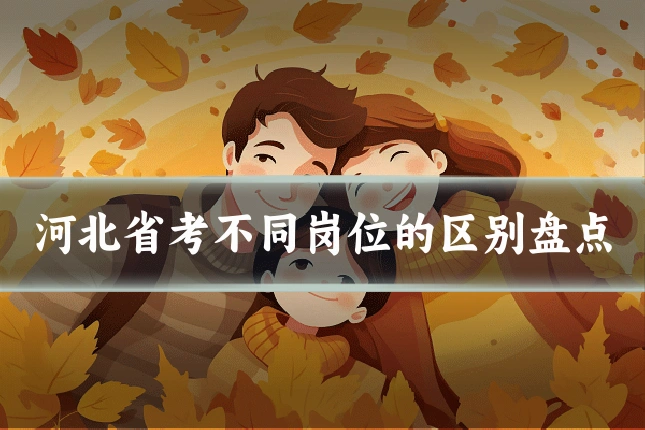 河北省考不同岗位的区别盘点