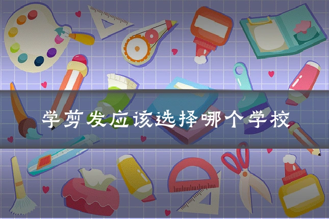 学剪发应该选择哪个学校