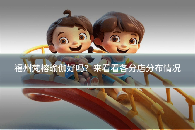 福州梵榕瑜伽好吗？来看看各分店分布情况