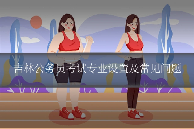 吉林公务员考试专业设置及常见问题