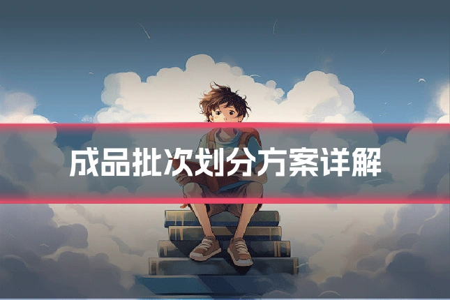 成品批次划分方案详解