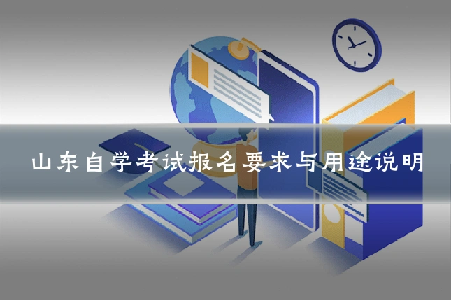山东自学考试报名要求与用途说明