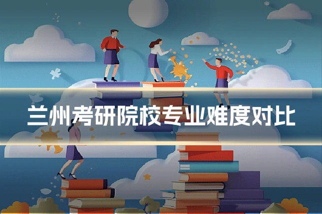 兰州考研院校专业难度对比