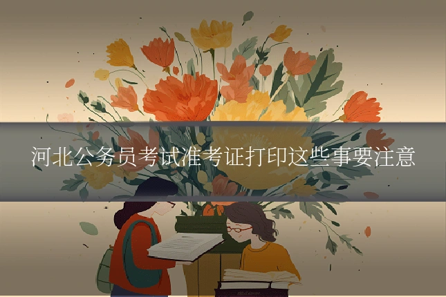 河北公务员考试准考证打印这些事要注意
