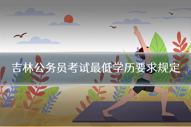 吉林公务员考试最低学历要求规定