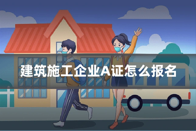 建筑施工企业A证怎么报名