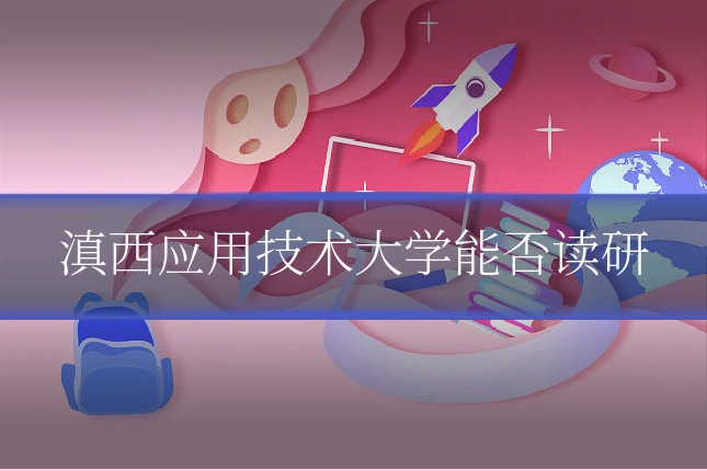 滇西应用技术大学能否读研