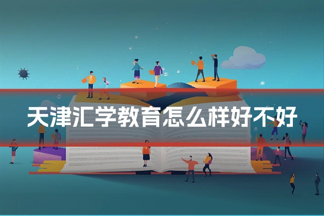 天津汇学教育怎么样好不好