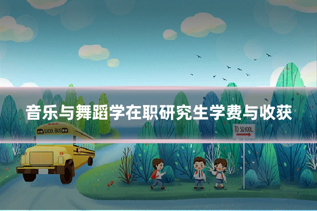 音乐与舞蹈学在职研究生学费与收获
