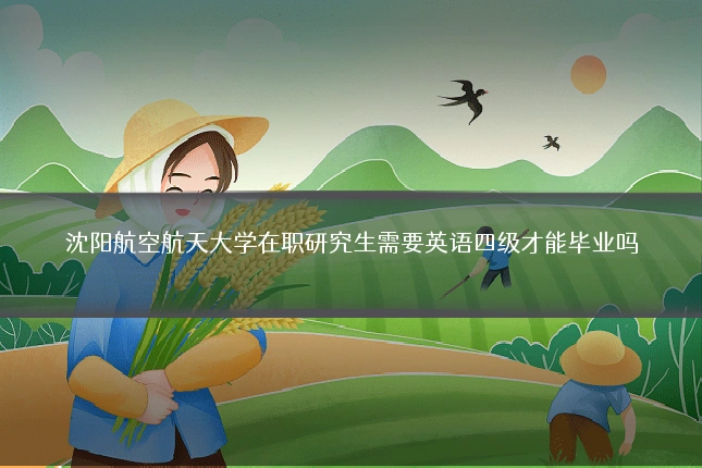 沈阳航空航天大学在职研究生需要英语四级才能毕业吗