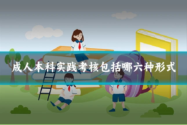 成人本科实践考核包括哪六种形式