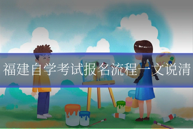福建自学考试报名流程一文说清