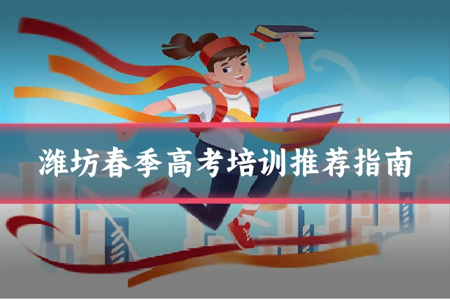 潍坊春季高考培训推荐指南