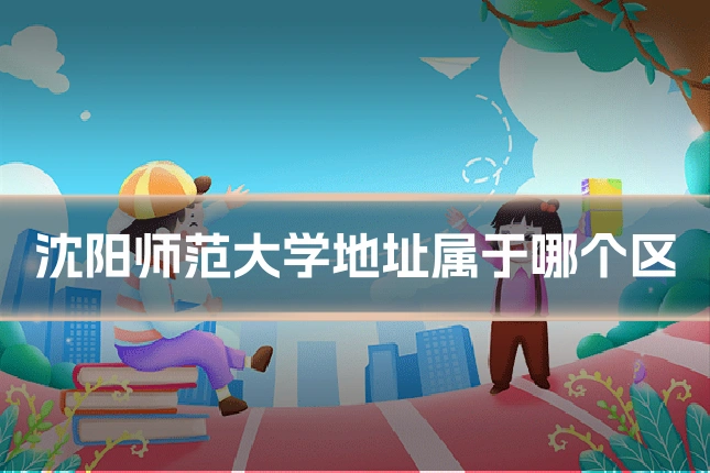 沈阳师范大学地址属于哪个区